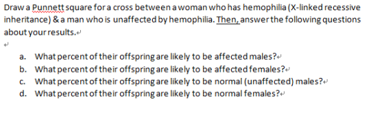 Draw a Punnett square for a cross between a woman who has hemophilia (X-linked recessive inheritance) & a man who is unaffect