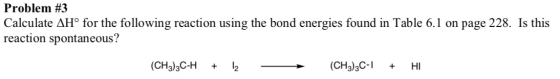 Problem #3 Calculate AH° for the following reaction using the bond energies found in Table 6.1 on page 228. Is this reaction