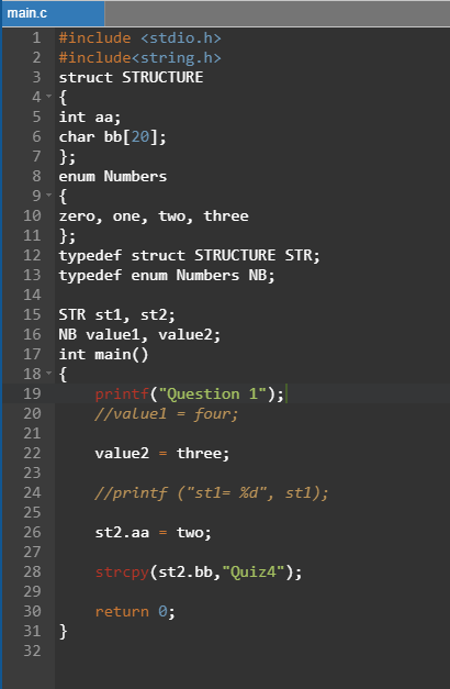 main.c 1 #include <stdio.h> 2 #include<string.h> 3 struct STRUCTURE 4-{ 5 int aa; 6 char bb[20]; 7 }; 8 enum Numbers 9 { 10 z