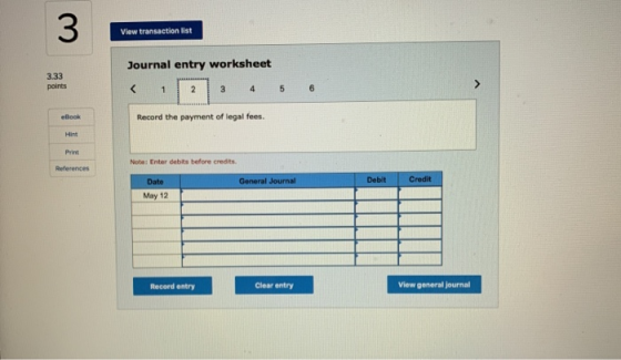 View transaction list 18 w 333 Journal entry worksheet 3 4 points 5 6 Record the payment of legal fees. Nota: Enter debits be