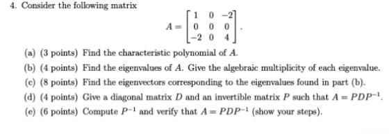 4. Consider the following matrix [1 0 -27 A=000 L-2 0 4] (a) (3 points) Find the characteristic polynomial of A. (b) (4 point