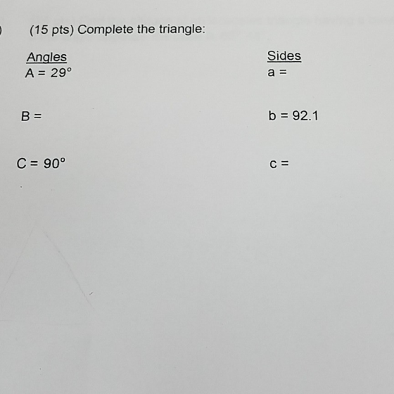 (15 pts) Complete the triangle: Angles A = 290 Sides a- b = 92.1 C= 90° C=