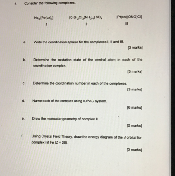 4. Consider the following complexes. Na, [Fe(ox),] [Cr(H2O) (NHJ) SO, [Pt(en)(ONO)CI] Write the coordination sphere for the c