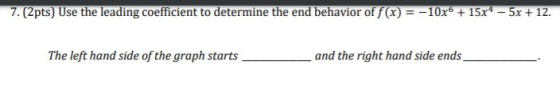 7. (2pts) Use the leading coefficient to determine the end behavior of f(x) = -10x6 + 15x4 -5x + 12. The left hand side of th