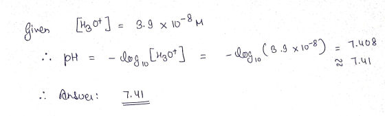 Given [My Of ] = 3.9 x 10-8M i. pH = -log, [4g0] = -log (8.9x108) - 7.408 ~ 7.41 1. Answer: 7.41