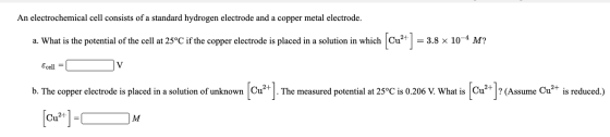 An electrochemical cell consists of a standard hydrogen electrode and a copper metal electrode. a. What is the potential of t