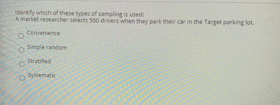 Identify which of these types of sampling is used: A market researcher selects 500 drivers when they park their car in the Ta