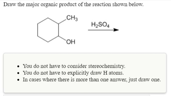 Draw the major organic product of the reaction shown below. CHз H2SO4 ОН You do not have to consider stereochemistry. You do