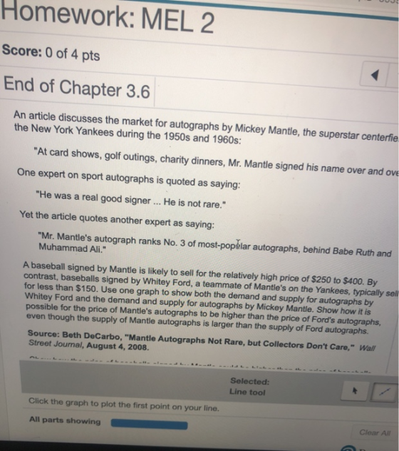 Homework: MEL 2 Score: 0 of 4 pts End of Chapter 3.6 An article discusses the market for autographs by Mickey Mantle, the sup