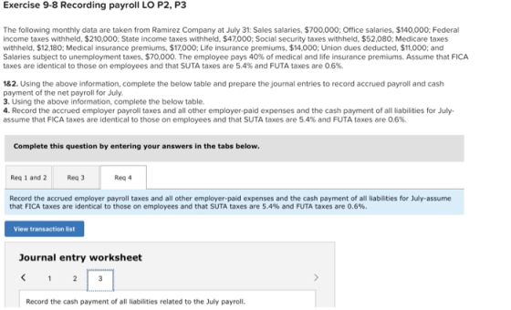 Exercise 9-8 Recording payroll LO P2, P3 The following monthly data are taken from Ramirez Company at July 31: Sales salaries