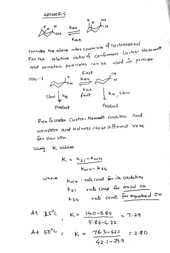 ANSWER-s OH Kea OH Kae Considev Hro abere inter Conversion fcy clohexanol or * re latve raho of confimars Curh- Hamme and winstein pvincivles can be used Jn prnc-ple Sla1-1 Fast ea a e Slo e Fast a Slow Prnduct Rxn js urder Curh»- Hammett conduthon and winsten ard Holness chose differont rxns usi K values wnere OH K- 14.6-5.^i- 7. 29 5.84-4.2 76.3-42.1 -2.8 o 42-1-2.9