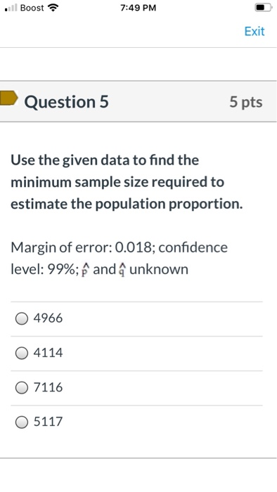 il Boost 7:49 PM Exit Question 5 5 pts Use the given data to find the minimum sample size required to estimate the population