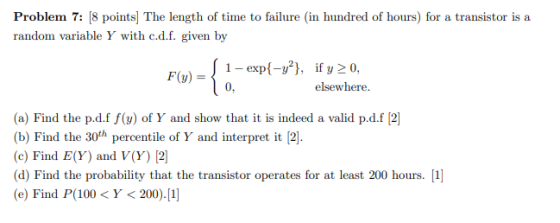 Problem 7: [8 points] The length of time to failure (in hundred of hours) for a transistor is a random variable Y with c.d.f.