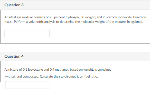 Question 3 An ideal gas mixture consists of 25 percent hydrogen, 50 oxygen, and 25 carbon monoxide, based on mass. Perform a