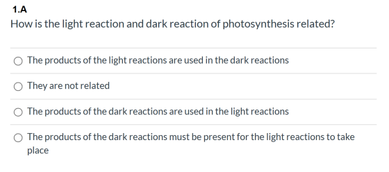 1.A How is the light reaction and dark reaction of photosynthesis related? The products of the light reactions are used in th