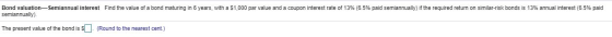 Bond valuation-Semiannual interest Find the value of a bond maturing in 6 years, with a $1,000 par value and a coupon interes