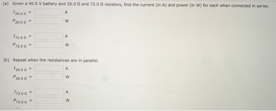 and 72.0 resistors, find the current (in A) and power in W) for each when connected in series. (a) Given a 40.0 V battery and