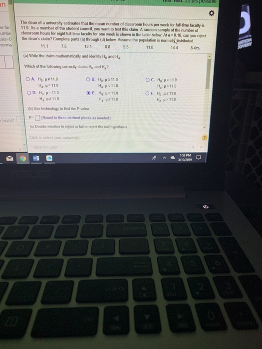 The dean of a universily estimates that the mean number of classroom hours per week for full time facully is e fac 11.0. As a