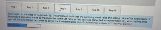 Reg 1 Reg 2 Req3 [eg 4 T Reg 5 Reg 6A Req 6B Refer again to the data in Required (2). The president feels that the company mu