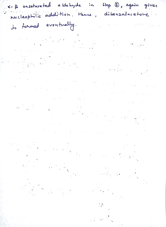 X-B unsaturated aldehyde in nucleophilic addition. Hence, Step ③, again gives dibenzalacetone . is formed eventually