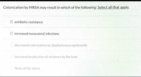 Colonization by MRSA may result in which of the following: Select all that apply. antibiotic resistance increased nosocomial