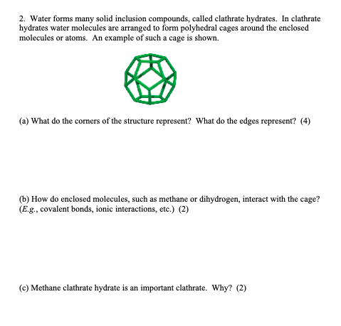 2. Water forms many solid inclusion compounds, called clathrate hydrates. In clathrate hydrates water molecules are arranged