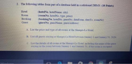 2. The following tables form part of a database hield in a relatioual DBMS: (10 Points) Hotel Room Booking Guest hotelNo, hot