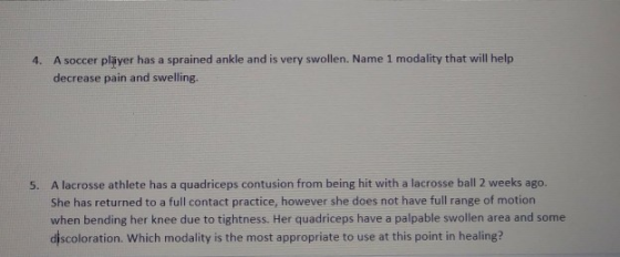 4. A soccer player has a sprained ankle and is very swollen. Name 1 modality that will help decrease pain and swelling. 5. A