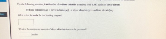 For the following reaction, 0.465 moles of sodium chloride are mixed with 0.537 moles of silver nitrate. sodium chloride(aq)