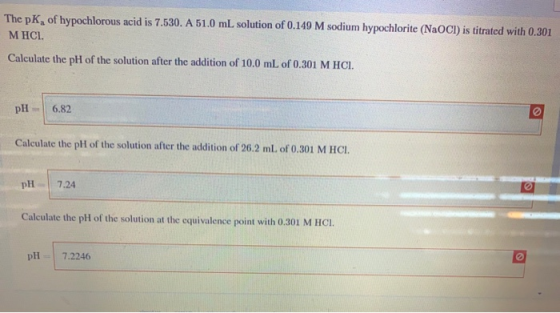 The pK, of hypochlorous acid is 7.530. A 51.0 mL solution of 0.149 M sodium hypochlorite (NaCl) is titrated with 0.301 MHCI.