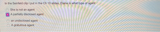 In the Seinfeld clip I put in the Ch 10 slides, Elaine is what type of agent She is not an agent A partially disclosed agent