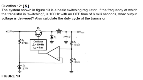 Question 12: [5] The system shown in figure 13 is a basic switching regulator. If the frequency at which the transistor is “s