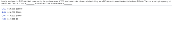 Land is purchased for $100,000. Back taxes paid by the purchaser were $7,600; total costs to demolish an existing building we