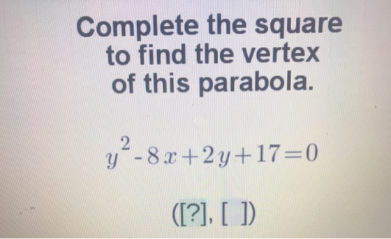 Complete the square to find the vertex of this parabola. 2 y -8+2y +17-0 (?, I I