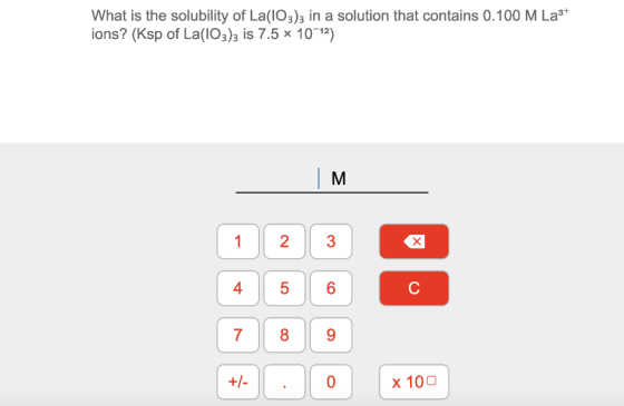 What is the solubility of La(103)3 in a solution that contains 0.100 M Last ions? (Ksp of La(103)3 is 7.5 102) 1 4 2 3 5 6 C