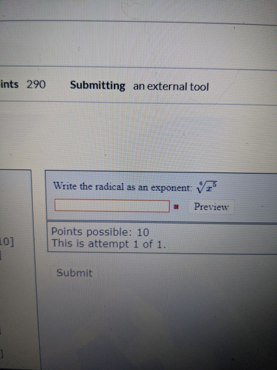 ints 290 Submitting an external tool Write the radical as an exponent: Preview 10] Points possible: 10 This is attempt 1 of 1