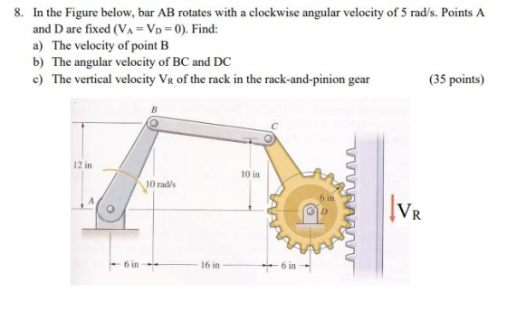 8. In the Figure below, bar AB rotates with a clockwise angular velocity of 5 rad/s. Points A and D are fixed (VA= Vp = 0). F