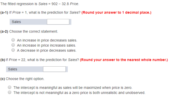 The fitted regression is Sales = 902-32.8 Price. (a-1) If Price 1, what is the prediction for Sales? (Round your answer to 1