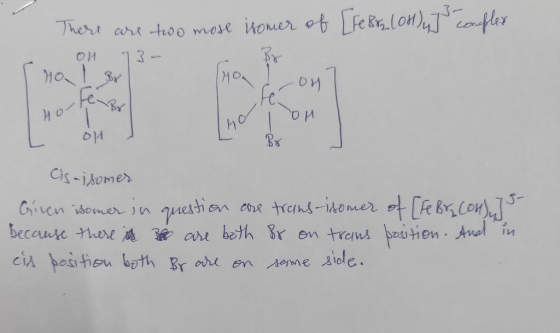 [Fe Brz (OH)] complex There OH Но, are two mose isomer of 73- a on Horten Br L oji Cis-isomer Giren isomer in question are tr
