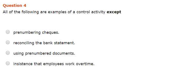 Question 4 All of the following are examples of a control activity except prenumbering cheques. reconciling the bank statemen