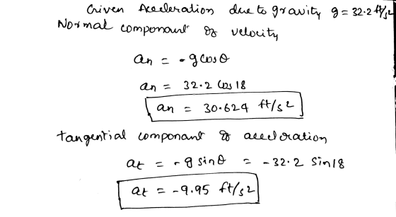 Criven Acceleration due to gravity g= 32.244,4 Normal componaut of velocity an=ogcoso an = 32.2 ws 18 an = 30.624 ft/s2 tange