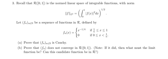 3. Recall that R([0, 1]) is the normed linear space of integrable functions, with norm 1/2 Ils le = (150)Par). Let (fn)nen b