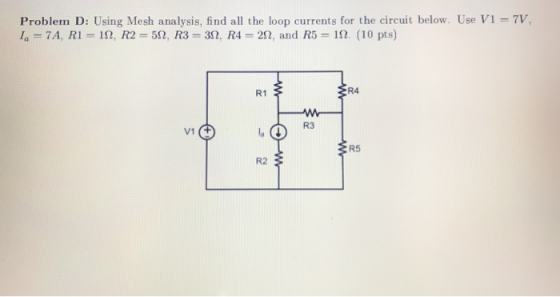 Problem D: Using Mesh analysis, find all the loop currents for the circuit below. Use V1-7V, ern R1 R4 R3 V1 R5 R2
