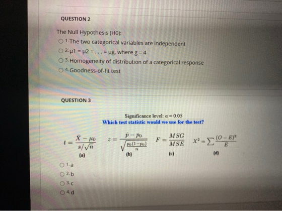 QUESTION 2 The Null Hypothesis (HO): 1. The two categorical variables are independent 2.41 = 42 = ... = vg, where g = 4 3. Ho