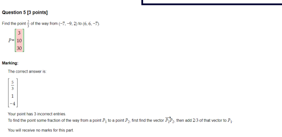 Question 5 [3 points] Find the point of the way from (-7, -9, 2) to (6,6, -7). P= 10 30 Marking: The correct answer is: آ | ذ