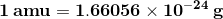 \mathbf{1 \, amu= 1.66056\times 10^{-24}\, g}