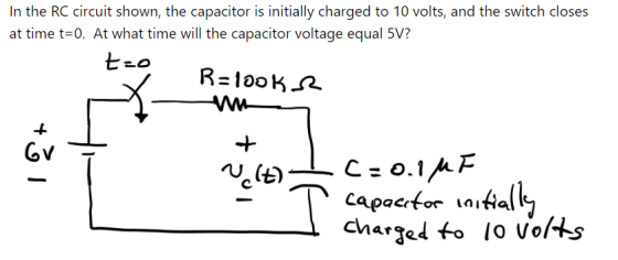 In the RC circuit shown, the capacitor is initially charged to 10 volts, and the switch closes at time t=0. At what time will