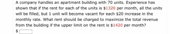 A company handles an apartment building with 70 units. Experience has shown that if the rent for each of the units is $1320 p
