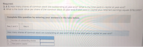 Required: 2. & 3. How many shares of common stock are outstanding at year-end? What is the total pald-in capital at year-end?