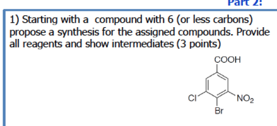 Part 2: 1) Starting with a compound with 6 (or less carbons) propose a synthesis for the assigned compounds. Provide all reag
